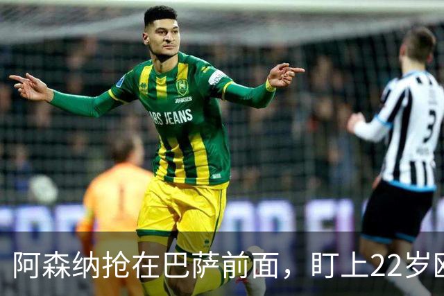 阿森纳抢在巴萨前面，盯上22岁欧冠戴帽前锋